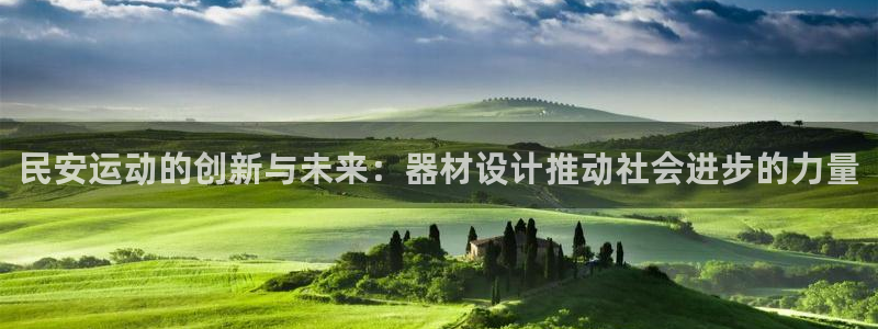 凯捷体育招商电话号码是多少啊:民安运动的创新与未来:器材设计