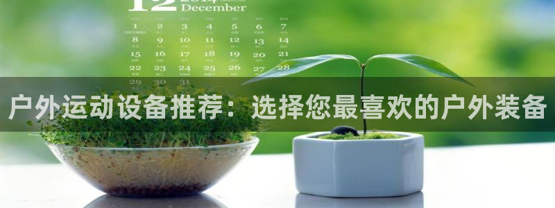 凯捷体育平台是正规平台吗:户外运动设备推荐:选择您最喜欢的户