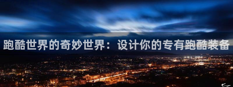 凯捷体育娱乐首页官网下载:跑酷世界的奇妙世界:设计你的专有跑