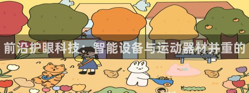 凯捷体育平台是正规平台吗:前沿护眼科技:智能设备与运动器材并