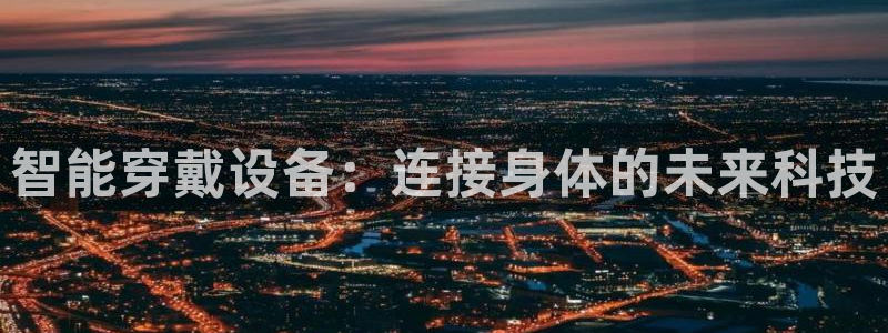 凯捷体育平台APP:智能穿戴设备:连接身体的未来科技