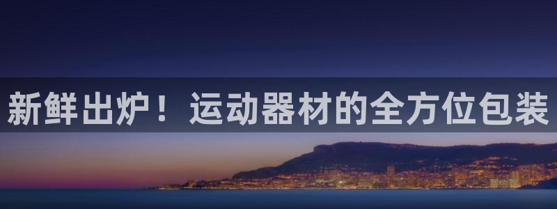 凯捷体育招商电话号码是多少啊:新鲜出炉!运动器材的全方位包装
